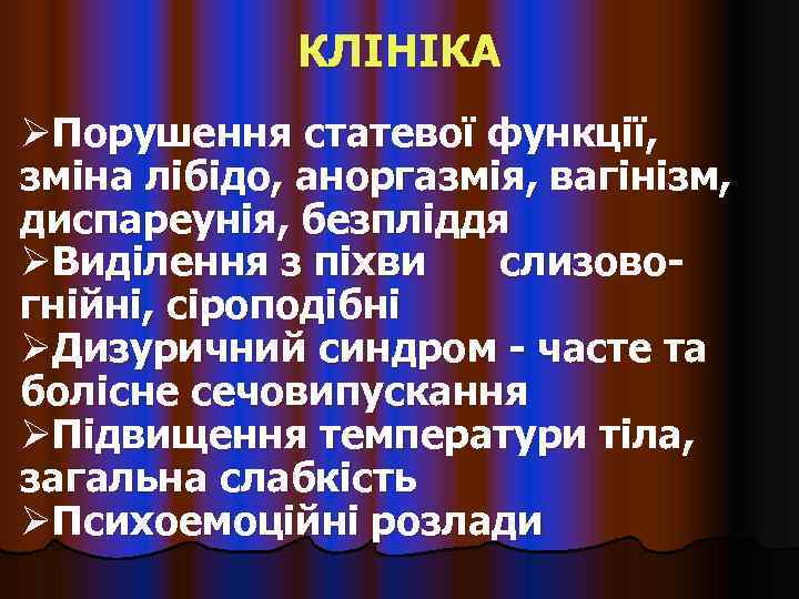    КЛІНІКА ØПорушення статевої функції, зміна лібідо, аноргазмія, вагінізм, диспареунія, безпліддя ØВиділення