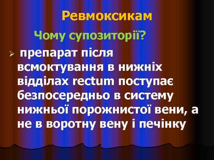   Ревмоксикам Чому супозиторії? Ø препарат після всмоктування в нижніх відділах rectum поступає