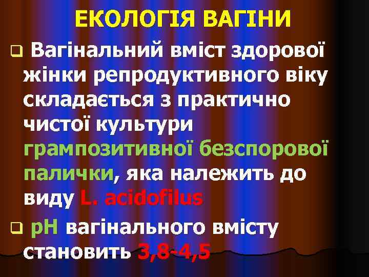  ЕКОЛОГІЯ ВАГІНИ q Вагінальний вміст здорової жінки репродуктивного віку складається з практично чистої