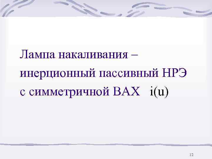 Лампа накаливания – инерционный пассивный НРЭ с симметричной ВАХ i(u)    