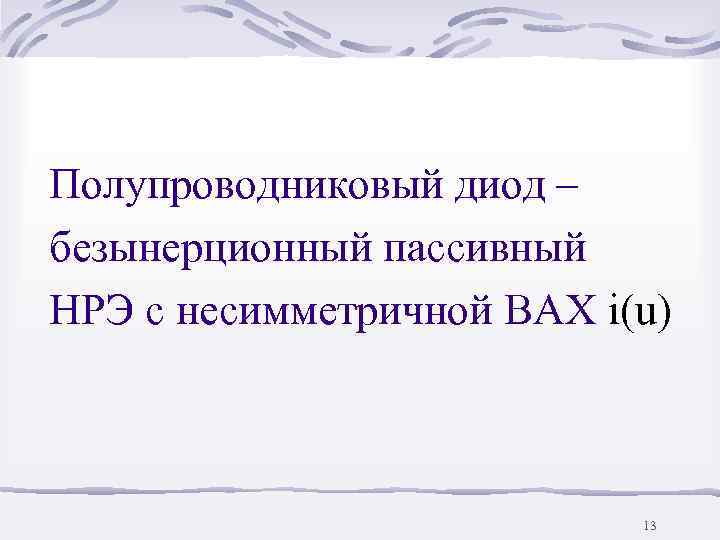 Полупроводниковый диод – безынерционный пассивный НРЭ с несимметричной ВАХ i(u)    