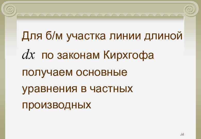 Для б/м участка линии длиной dx по законам Кирхгофа получаем основные уравнения в частных Для б/м участка линии длиной dx по законам Кирхгофа получаем основные уравнения в частных