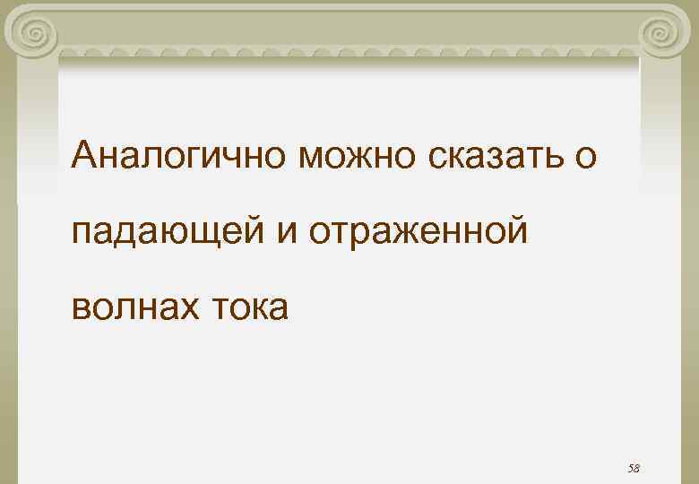 Аналогично можно сказать о падающей и отраженной волнах тока Аналогично можно сказать о падающей и отраженной волнах тока