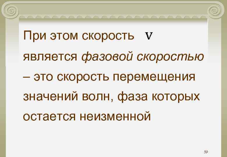 При этом скорость v является фазовой скоростью – это скорость перемещения значений волн, При этом скорость v является фазовой скоростью – это скорость перемещения значений волн,