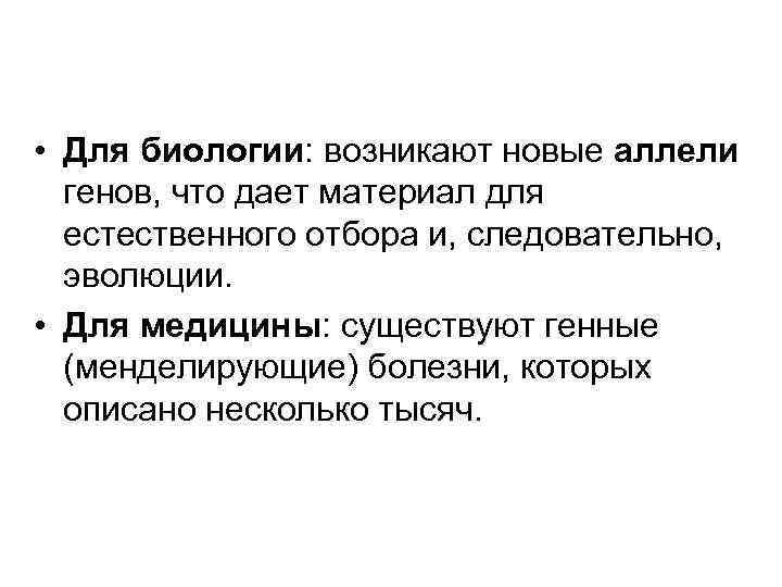  • Для биологии: возникают новые аллели  генов, что дает материал для 