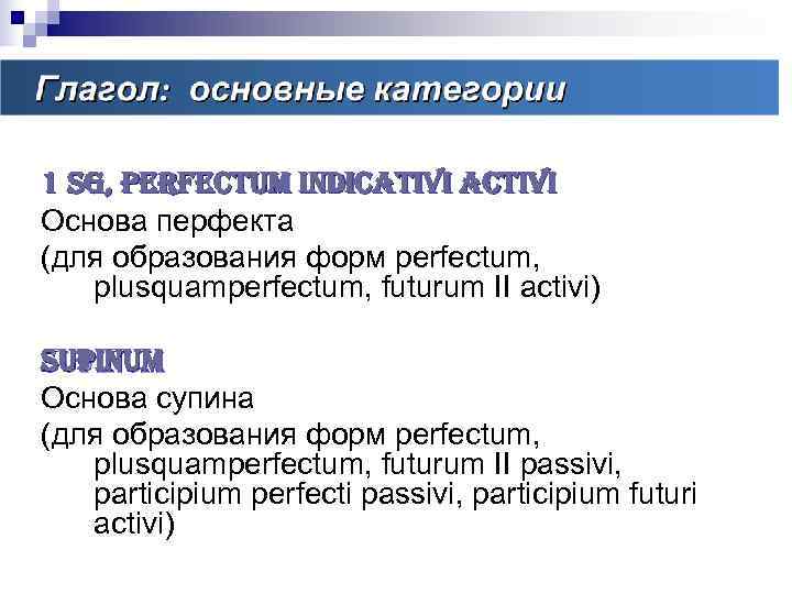 Основные категории глагола 1 sg, perfectum indicativi activi Основа перфекта (для образования форм perfectum,