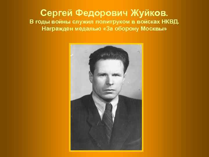   Сергей Федорович Жуйков. В годы войны служил политруком в войсках НКВД. Награжден