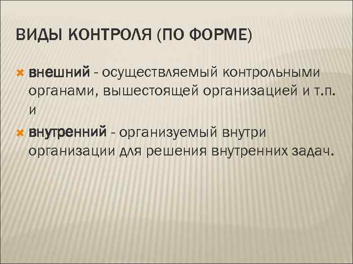 ВИДЫ КОНТРОЛЯ (ПО ФОРМЕ)  внешний - осуществляемый контрольными  органами, вышестоящей организацией и