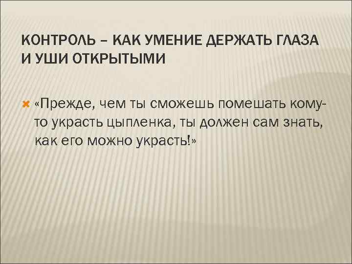КОНТРОЛЬ – КАК УМЕНИЕ ДЕРЖАТЬ ГЛАЗА И УШИ ОТКРЫТЫМИ «Прежде, чем ты сможешь помешать