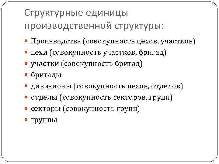 Структурные единицы производственной структуры:  Производства (совокупность цехов, участков)  цехи (совокупность участков, бригад)
