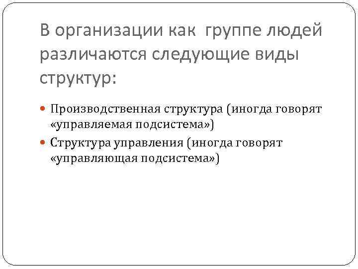 В организации как группе людей различаются следующие виды структур:  Производственная структура (иногда говорят