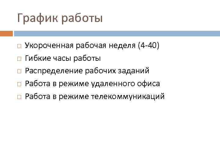 График работы Укороченная рабочая неделя (4 -40) Гибкие часы работы Распределение рабочих заданий Работа