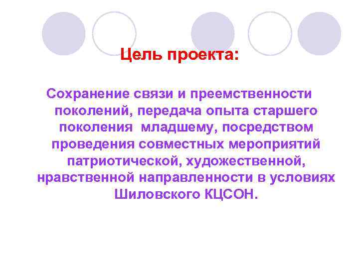    Цель проекта:  Сохранение связи и преемственности поколений, передача опыта старшего