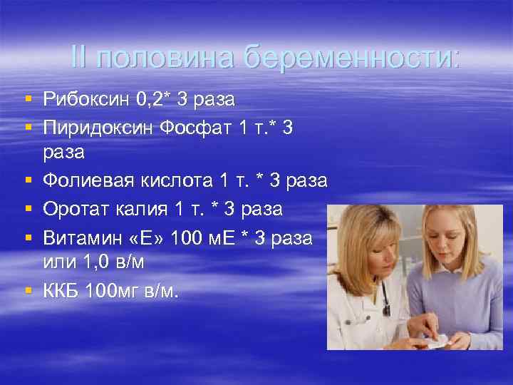   II половина беременности: § Рибоксин 0, 2* 3 раза § Пиридоксин Фосфат