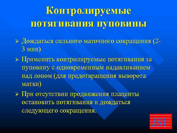    Контролируемые  потягивания пуповины Ø  Дождаться сильного маточного сокращения (2