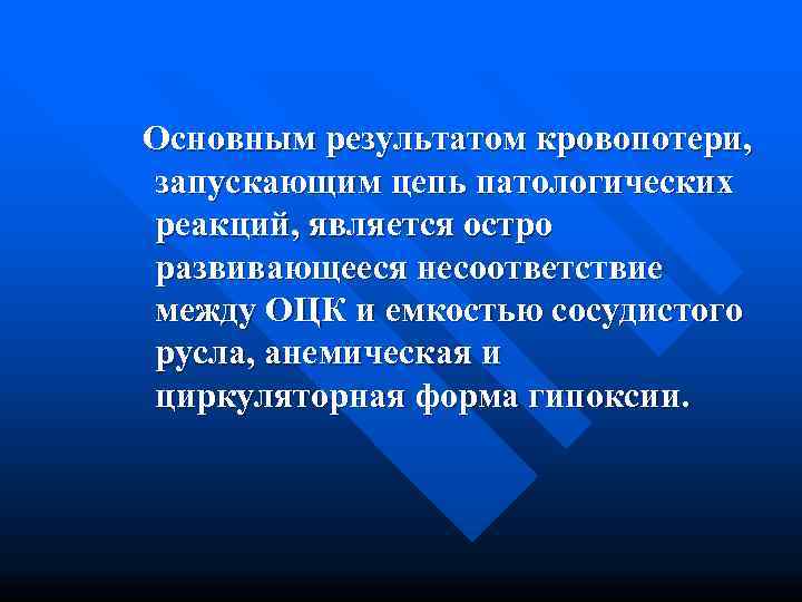 Основным результатом кровопотери, запускающим цепь патологических реакций, является остро развивающееся несоответствие между ОЦК и