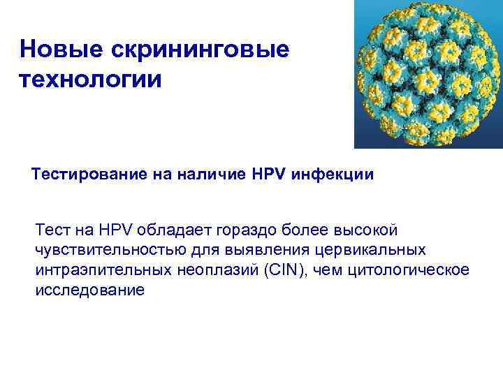 Новые скрининговые технологии  Тестирование на наличие HPV инфекции  Тест на HPV обладает