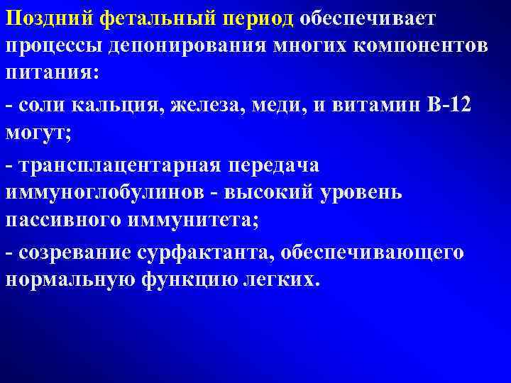 Поздний фетальный период обеспечивает процессы депонирования многих компонентов питания: - соли кальция, железа, меди,