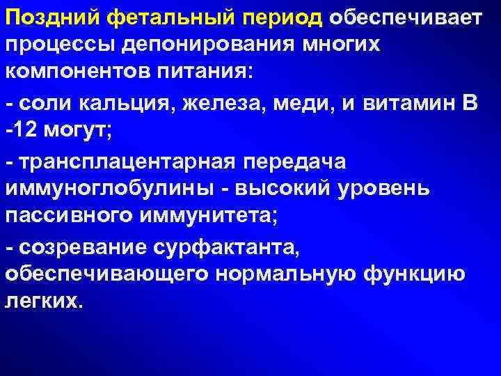 Поздний фетальный период обеспечивает процессы депонирования многих компонентов питания: - соли кальция, железа, меди,