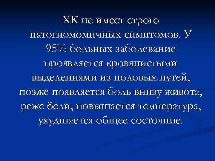  ХК не имеет строго  патогномомичных симптомов. У 95% больных заболевание проявляется