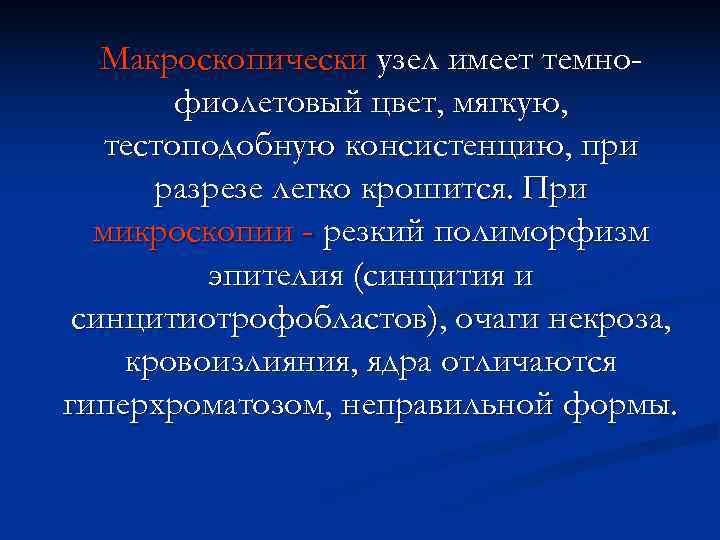   Макроскопически узел имеет темно-   фиолетовый цвет, мягкую, тестоподобную консистенцию, при