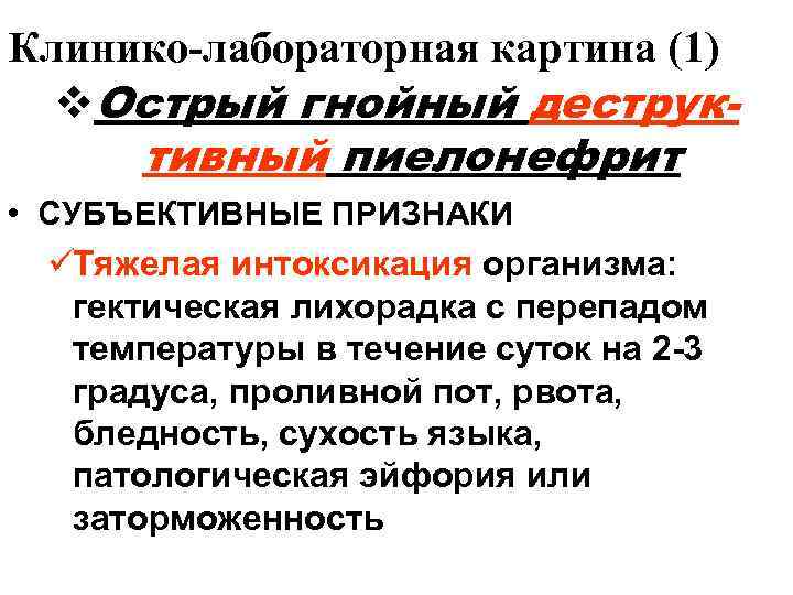 Клинико-лабораторная картина (1)  v. Острый гнойный деструк-  тивный пиелонефрит • СУБЪЕКТИВНЫЕ ПРИЗНАКИ