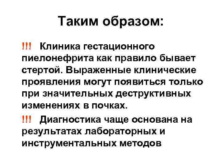  Таким образом: !!! Клиника гестационного пиелонефрита как правило бывает стертой. Выраженные клинические проявления