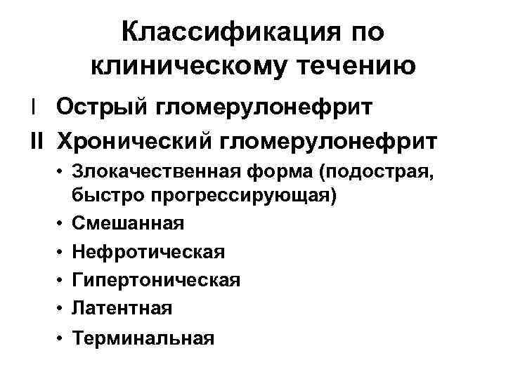  Классификация по клиническому течению I Острый гломерулонефрит II Хронический гломерулонефрит  • Злокачественная