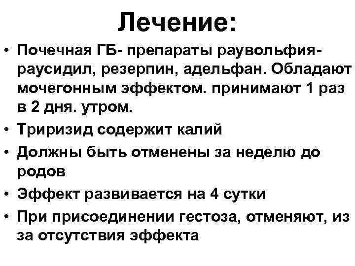    Лечение:  • Почечная ГБ- препараты раувольфия-  раусидил, резерпин, адельфан.