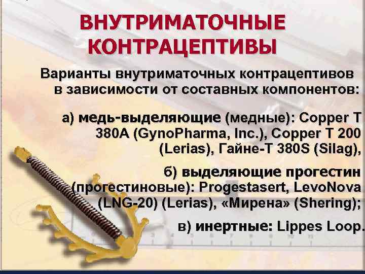   ВНУТРИМАТОЧНЫЕ КОНТРАЦЕПТИВЫ Варианты внутриматочных контрацептивов в зависимости от составных компонентов: а) медь-выделяющие