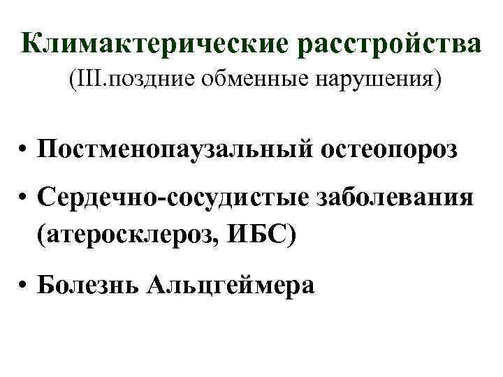 Климактерические расстройства  (III. поздние обменные нарушения)  • Постменопаузальный остеопороз • Сердечно-сосудистые заболевания