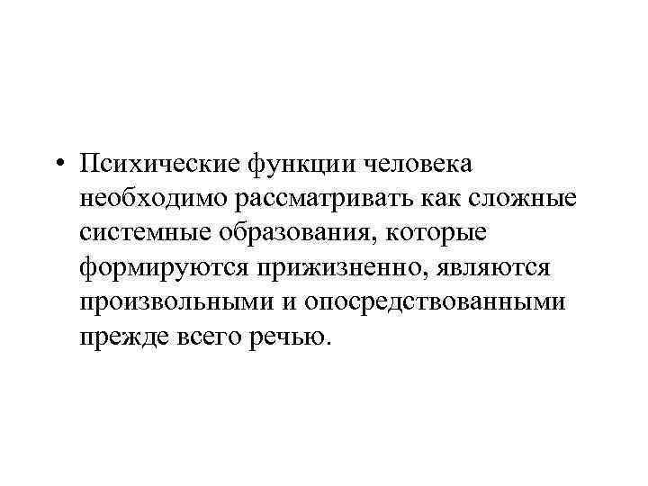  • Психические функции человека  необходимо рассматривать как сложные  системные образования, которые