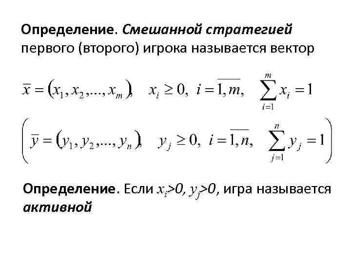 Определение. Смешанной стратегией первого (второго) игрока называется вектор Определение. Если xi>0, yj>0, игра называется