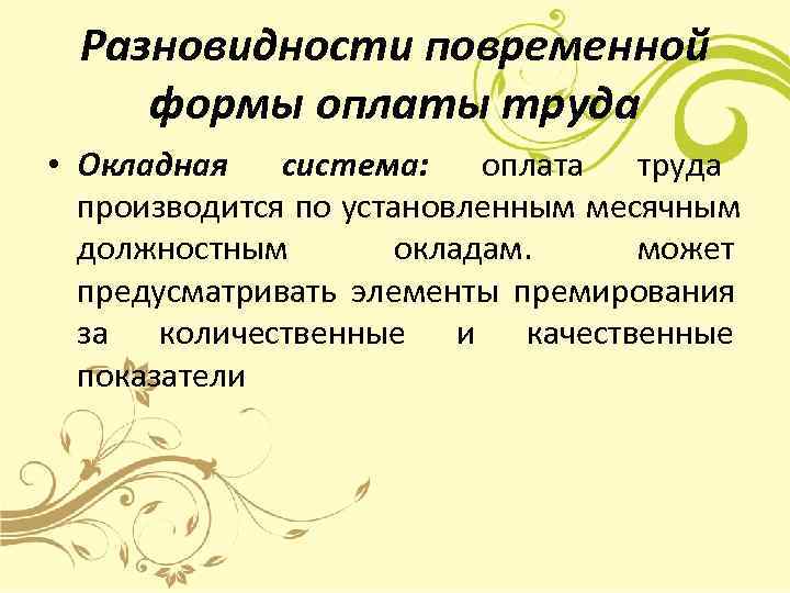  Разновидности повременной формы оплаты труда • Окладная система:   оплата труда 