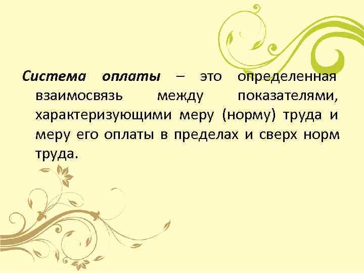 Система оплаты – это определенная     взаимосвязь  между показателями, характеризующими