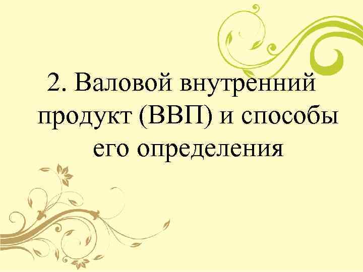  2. Валовой внутренний продукт (ВВП) и способы его определения 