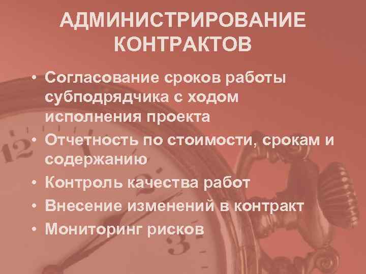   АДМИНИСТРИРОВАНИЕ  КОНТРАКТОВ • Согласование сроков работы  субподрядчика с ходом 