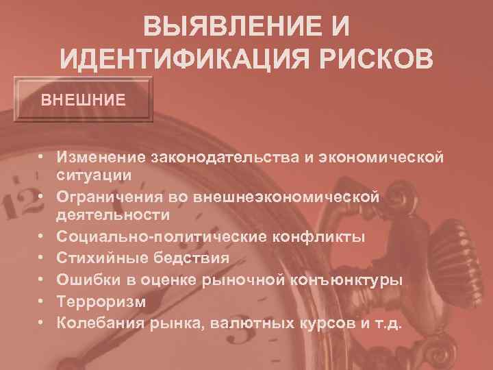  ВЫЯВЛЕНИЕ И  ИДЕНТИФИКАЦИЯ РИСКОВ ВНЕШНИЕ  • Изменение законодательства и экономической 