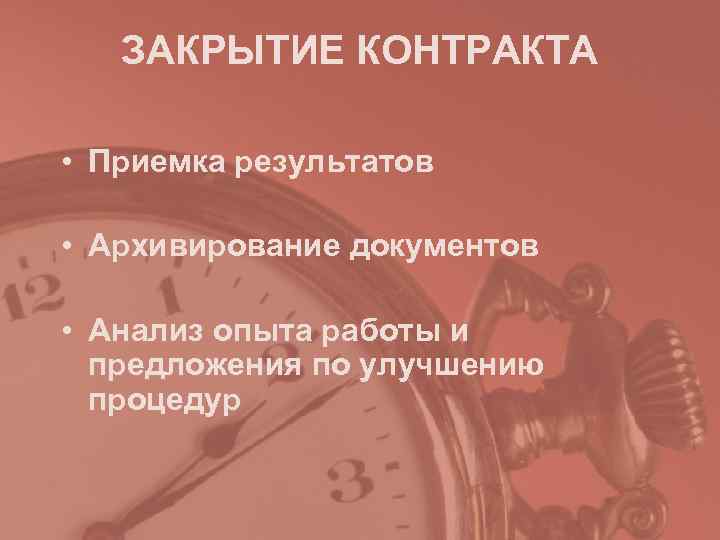   ЗАКРЫТИЕ КОНТРАКТА  • Приемка результатов  • Архивирование документов  •