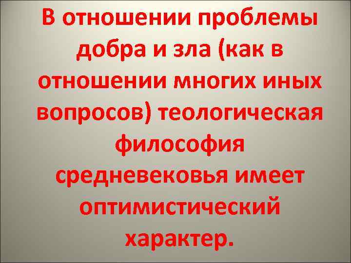 В отношении проблемы  добра и зла (как в отношении многих иных вопросов) теологическая