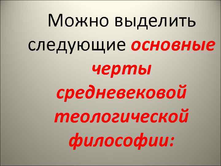  Можно выделить следующие основные  черты  средневековой  теологической философии: 