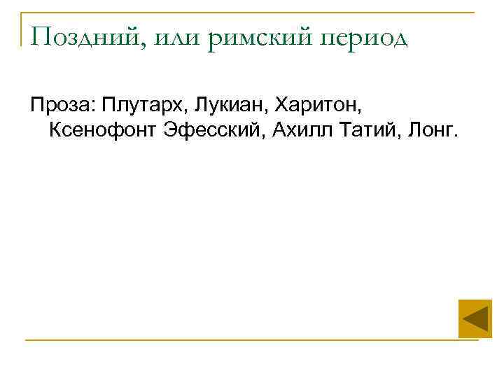 Поздний, или римский период Проза: Плутарх, Лукиан, Харитон,  Ксенофонт Эфесский, Ахилл Татий, Лонг.