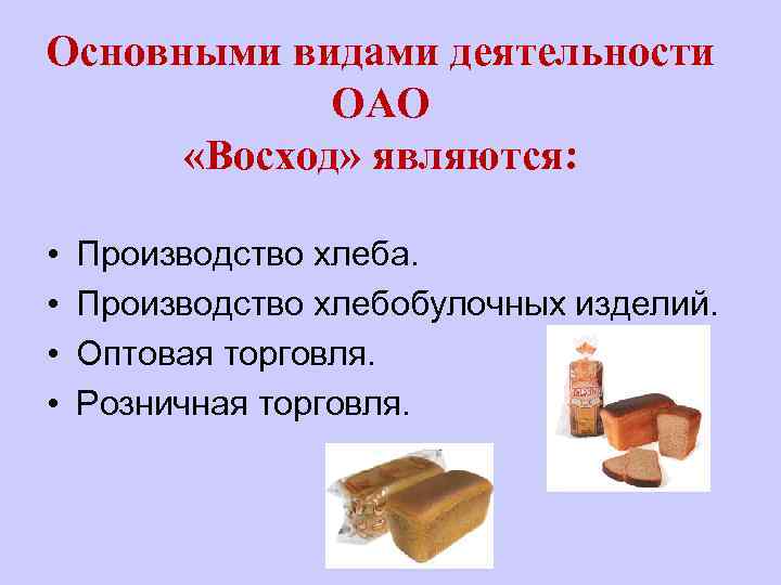 Основными видами деятельности   ОАО  «Восход» являются:  •  Производство хлеба.