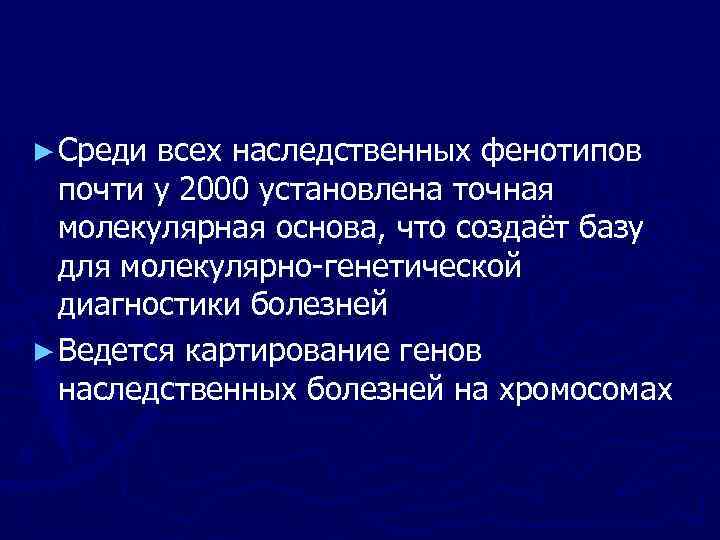 ► Среди всех наследственных фенотипов  почти у 2000 установлена точная  молекулярная основа,