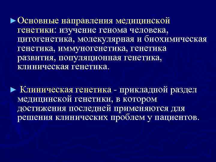 ► Основные направления медицинской генетики: изучение генома человека, цитогенетика, молекулярная и биохимическая генетика, иммуногенетика,