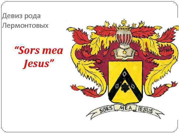 Девиз рода Лермонтовых “Sors mea Jesus” Девиз рода Лермонтовых “Sors mea Jesus”