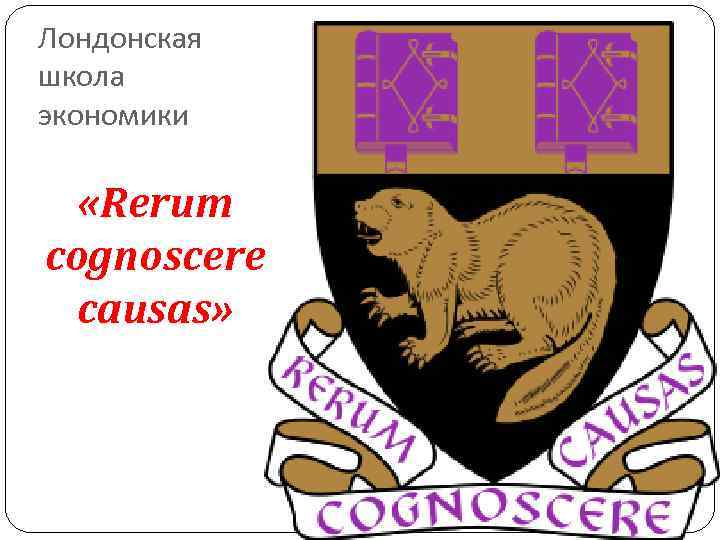 Лондонская школа экономики «Rerum cognoscere causas» Лондонская школа экономики «Rerum cognoscere causas»