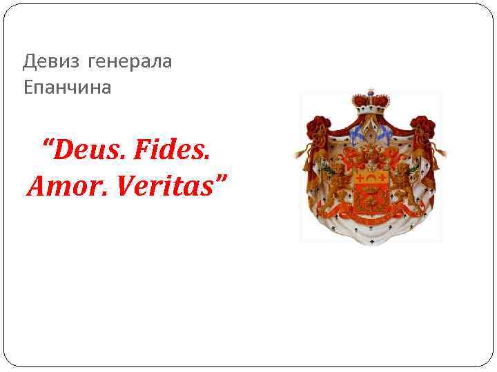 Девиз генерала Епанчина “Deus. Fides. Amor. Veritas” Девиз генерала Епанчина “Deus. Fides. Amor. Veritas”