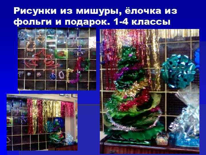 Рисунки из мишуры, ёлочка из фольги и подарок. 1 -4 классы 