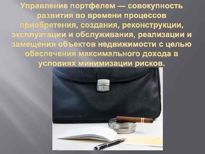  Управление портфелем — совокупность  развития во времени процессов  приобретения, создания, реконструкции,